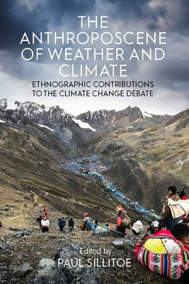 The Anthroposcene of Weather and Climate: Ethnographic Contributions to the Climate Change Debate by Sillitoe, Paul