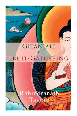 Gitanjali & Fruit-Gathering: Poems & Verses under the Crimson Sky by Tagore, Rabindranath