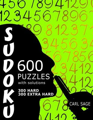 600 Sudoku Puzzles. 300 Hard and 300 Extra Hard, with solutions. by Sage, Carl