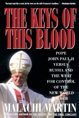 Keys of This Blood: Pope John Paul II Versus Russia and the West for Control of the New World Order by Martin, Malachi