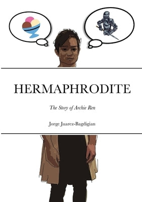 Hermaphrodite: The Story of Archie Ren by Juarez-Bagdigian, Jorge