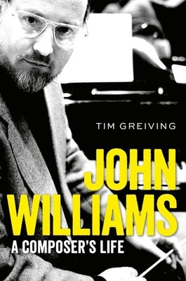 John Williams: A Composer's Life by Greiving, Tim