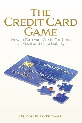 The Credit Card Game: How to Turn Your Credit Card into an Asset and not a Liability by Thomas, Charley