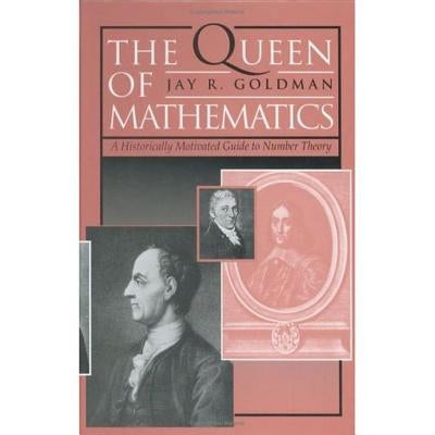 The Queen of Mathematics: A Historically Motivated Guide to Number Theory by Goldman, Jay