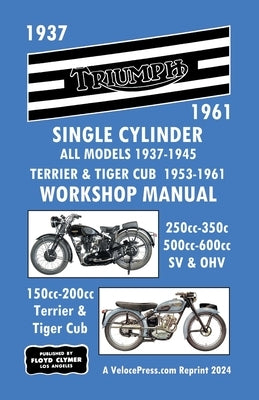 Triumph Motorcycles 1937-1961 Single Cylinder Workshop Manual - All Models 1937-1945 Plus Terrier & Tiger Cub 1953-1961 by Clymer, Floyd
