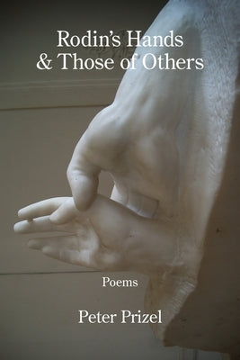 Rodin's Hands & Those of Others by Prizel, Peter