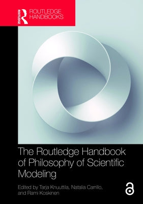 The Routledge Handbook of Philosophy of Scientific Modeling by Knuuttila, Tarja