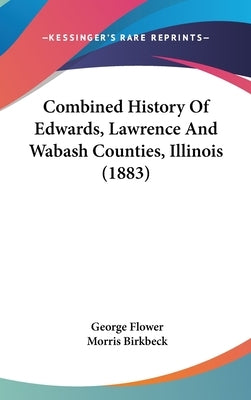 Combined History Of Edwards, Lawrence And Wabash Counties, Illinois (1883) by Flower, George
