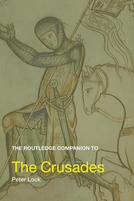 The Routledge Companion to the Crusades by Lock, Peter