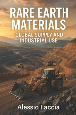Rare Earth Materials: Global Supply and Industrial Use by Faccia, Alessio