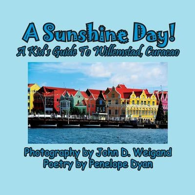 A Sunshine Day! a Kid's Guide to Willemstad, Curacao by Dyan, Penelope