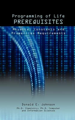 Programming of Life Prerequisites: Physical Constants and Properties Requirements by Johnson, Donald E.