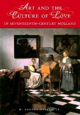 Art and the Culture of Love in Seventeenth-Century Holland by Nevitt, Rodney, Jr.