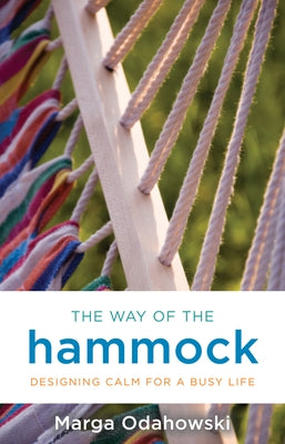 The Way of the Hammock: Designing Calm for a Busy Life by Odahowski, Marga