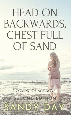 Head on Backwards, Chest Full of Sand: A Coming-of-Age Novel by Day, Sandy