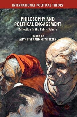 Philosophy and Political Engagement: Reflection in the Public Sphere by Fives, Allyn