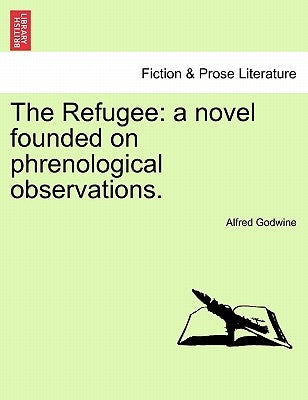 The Refugee: A Novel Founded on Phrenological Observations. by Godwine, Alfred