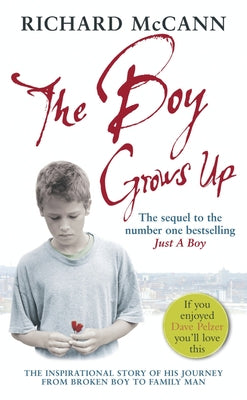 The Boy Grows Up: The Inspirational Story of His Journey from Broken Boy to Family Man by McCann, Richard