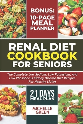 Renal Diet Cookbook For Seniors: Meal Plan And Tasty Kidney Disease Diet For Healthy Living by Green, Michelle
