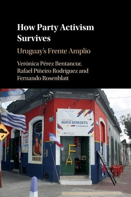 How Party Activism Survives: Uruguay's Frente Amplio by Pérez Bentancur, Verónica
