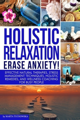 Holistic Relaxation: Natural Therapies, Stress Management and Wellness Coaching for Modern, Busy 21st Century People by Tuchowska, Marta
