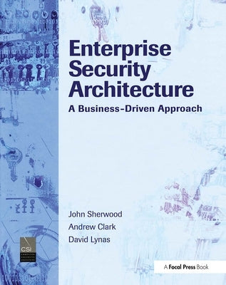 Enterprise Security Architecture: A Business-Driven Approach by Sherwood, Nicholas