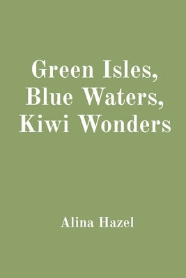 Green Isles, Blue Waters, Kiwi Wonders by Hazel, Alina