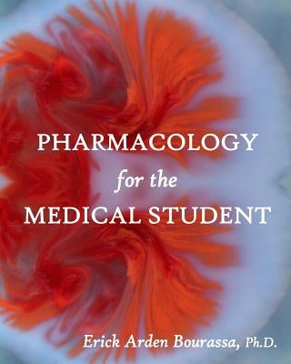 Pharmacology for the Medical Student by Bourassa, Erick Arden