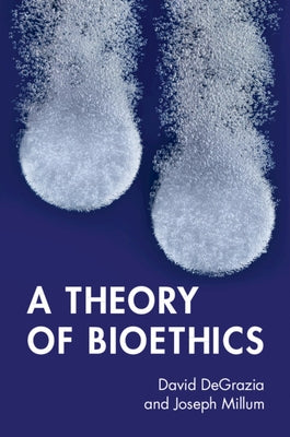 A Theory of Bioethics by DeGrazia, David