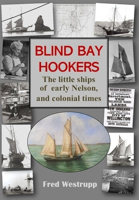 Blind Bay Hookers: The Little Ships of Early Nelson, and Colonial Times by Westrupp, Fred