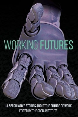Working Futures: 14 Speculative Stories About The Future Of Work by Bowes, Keyan