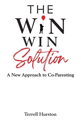 The Win-Win Solution: A New Approach to Co-Parenting by Hurston, Terrell