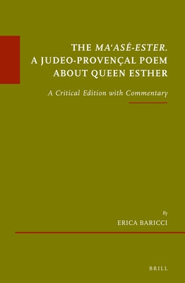 The Ma'asé-Ester. a Judeo-Provençal Poem about Queen Esther: A Critical Edition with Commentary by Baricci, Erica