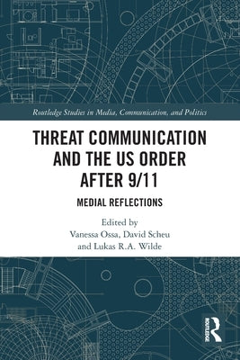 Threat Communication and the US Order after 9/11: Medial Reflections by Ossa, Vanessa