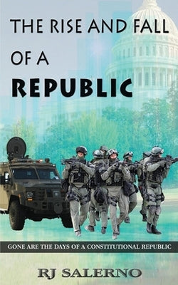 The Rise and Fall of a Republic: Gone are the Days of a Constitutional Republic by Salerno, Rj