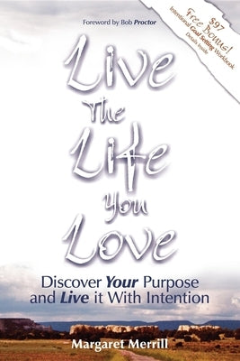 Live the Life You Love: Discover Your Purpose and Live It with Intention by Merrill, Margaret A.