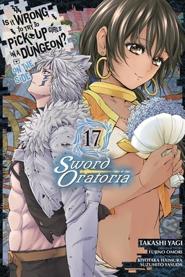 Is It Wrong to Try to Pick Up Girls in a Dungeon? on the Side: Sword Oratoria, Vol. 17 (Manga) by Omori, Fujino