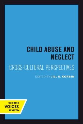 Child Abuse and Neglect: Cross-Cultural Perspectives by Korbin, Jill