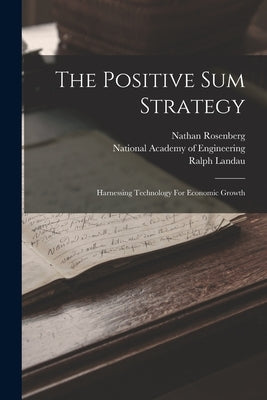 The Positive Sum Strategy: Harnessing Technology For Economic Growth by Landau, Ralph
