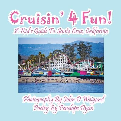 Cruisin' 4 Fun! a Kid's Guide to Santa Cruz, California by Dyan, Penelope