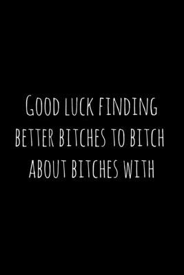 Good luck finding better bitches to bitch about bitches with: Perfect goodbye gift for coworker that is leaving / going away gift for your co worker, by Press, Workfreedom