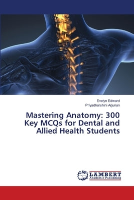 Mastering Anatomy: 300 Key MCQs for Dental and Allied Health Students by Edward, Evelyn