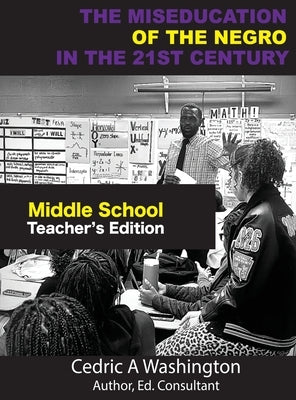 The MISEDUCATION of the Negro in the 21st Century- Middle School Teacher's Edition by Washington, Cedric A.