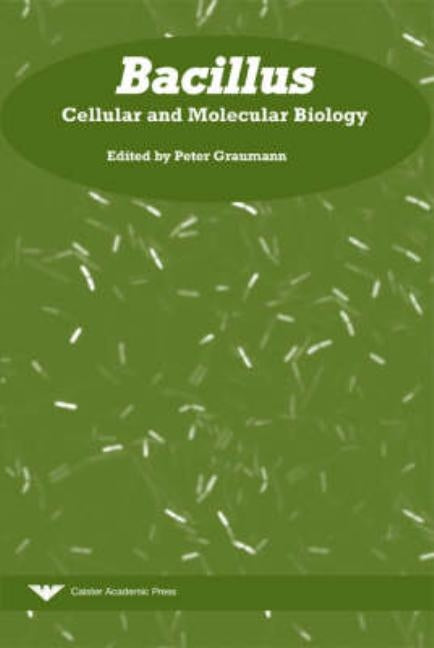 Bacillus: Cellular and Molecular Biology by Graumann, Peter