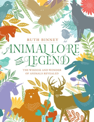 Animal Lore and Legend: The Wisdom and Wonder of Animals Revealed by Binney, Ruth