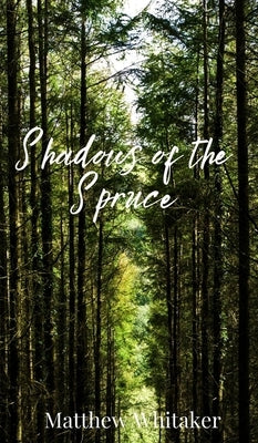 Shadows of the Spruce by Whitaker, Matthew
