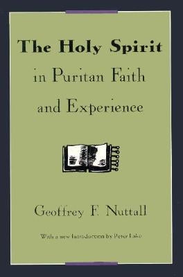The Holy Spirit in Puritan Faith and Experience by Nuttall, Geoffrey F.