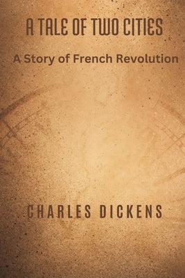 A Tale of Two Cities: A Story of French Revolution by Dickens, Charles