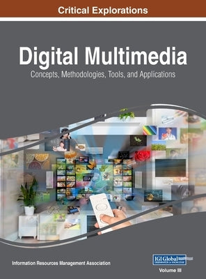 Digital Multimedia: Concepts, Methodologies, Tools, and Applications, VOL 3 by Management Association, Information Reso