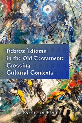 Hebrew Idioms in the Old Testament: Crossing Cultural Contexts by de Einde, Esther